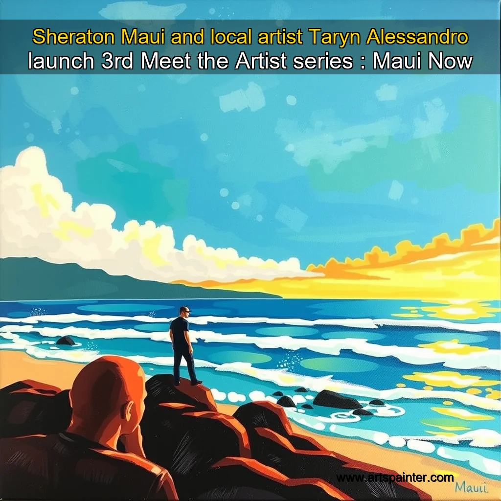 Read more about the article Sheraton Maui and local artist Taryn Alessandro launch 3rd Meet the Artist series : Maui Now