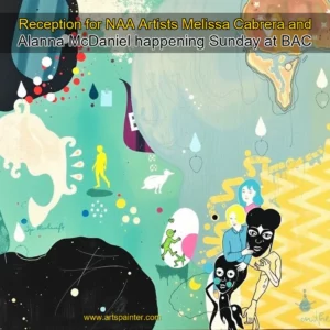 Artistic representation for Reception for NAA Artists Melissa Cabrera and Alanna McDaniel happening Sunday at BAC