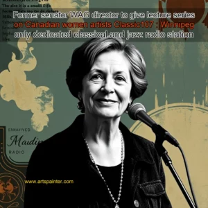 Former senator WAG director to give lecture series on Canadian women artists Classic107 : Winnipeg only dedicated classical and jazz radio station 4 Artistic representation for Former senator WAG director to give lecture series on Canadian women artists Classic107 : Winnipeg only dedicated classical and jazz radio station