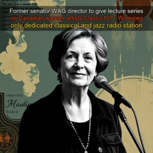 Former senator  WAG director to give lecture series on Canadian women artists  Classic107 : Winnipeg only dedicated classical and jazz radio station