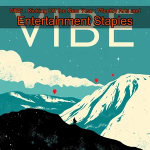 Artistic representation for VIBE : Kicking Off the New Year : Weekly Arts and Entertainment Staples