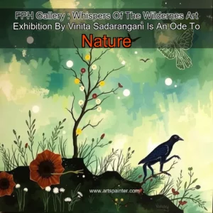 Artistic representation for FPH Gallery : Whispers Of The Wildernes Art Exhibition By Vinita Sadarangani Is An Ode To Nature