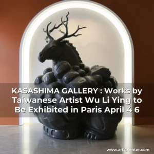 KASASHIMA GALLERY : Works by Taiwanese Artist Wu Li  Ying to Be Exhibited in Paris April 4  6