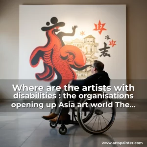 Where are the artists with disabilities : the organisations opening up Asia art world  The Art Newspaper