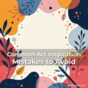 Common Art Inspiration Mistakes to Avoid