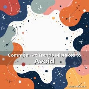 Common Art Trends Mistakes to Avoid 2 Artistic representation for Common Art Trends Mistakes to Avoid
